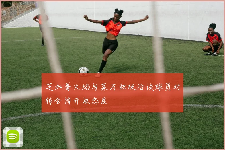 芝加哥火焰与莱万积极洽谈球员对转会持开放态度