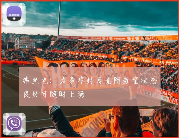 弗里克：力争零封马竞阿劳霍状态良好可随时上场
