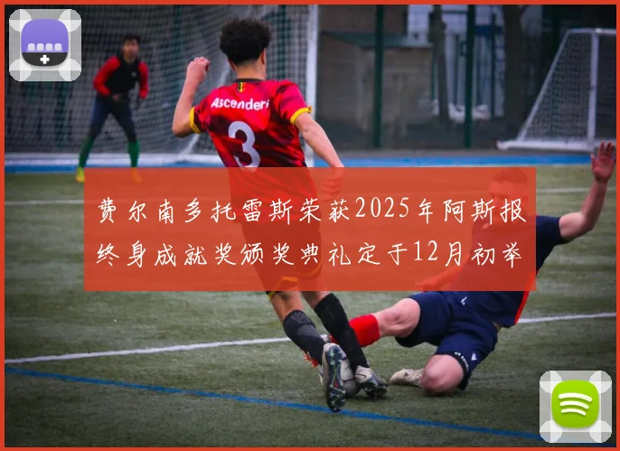 费尔南多托雷斯荣获2025年阿斯报终身成就奖颁奖典礼定于12月初举行